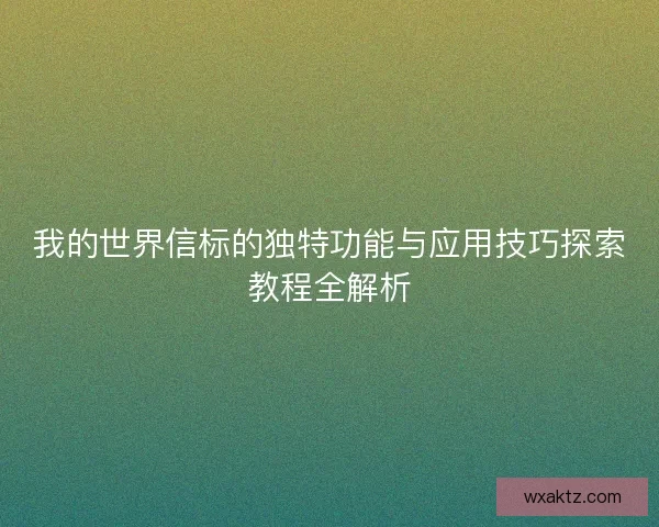 我的世界信标的独特功能与应用技巧探索教程全解析