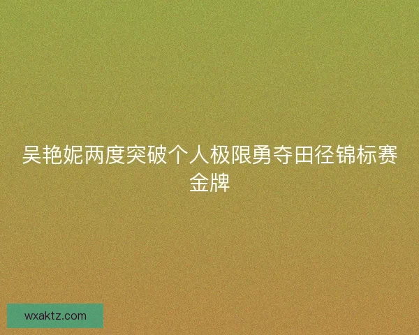 吴艳妮两度突破个人极限勇夺田径锦标赛金牌